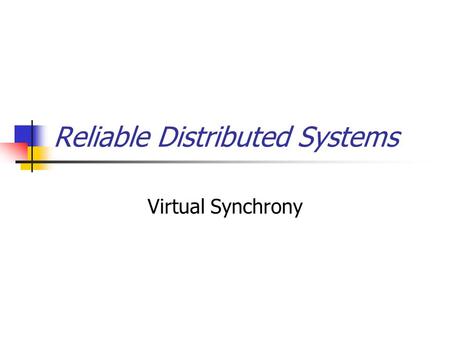 Reliable Distributed Systems Virtual Synchrony. A powerful programming model! Called virtual synchrony It offers Process groups with state transfer, automated.