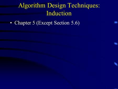 Algorithm Design Techniques: Induction Chapter 5 (Except Section 5.6)