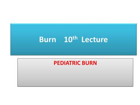 Burn 10th Lecture PEDIATRIC BURN.