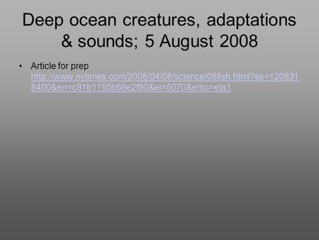 Deep ocean creatures, adaptations & sounds; 5 August 2008 Article for prep  8400&en=c81b1195b68e2f90&ei=5070&emc=eta1.