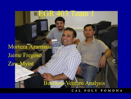 EGR 403 Team 1 Morteza Azarmnia Jaime Fregoso Zaw Myint Business Venture Analysis.
