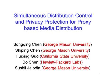 1 Simultaneous Distribution Control and Privacy Protection for Proxy based Media Distribution George Mason University Songqing Chen (George Mason University)