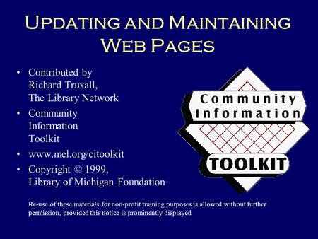Updating and Maintaining Web Pages Contributed by Richard Truxall, The Library Network Community Information Toolkit www.mel.org/citoolkit Copyright ©