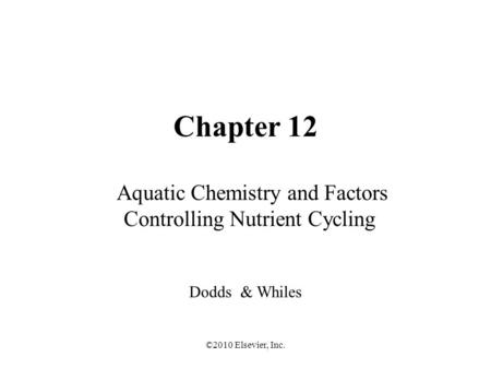 ©2010 Elsevier, Inc. Chapter 12 Aquatic Chemistry and Factors Controlling Nutrient Cycling Dodds & Whiles.