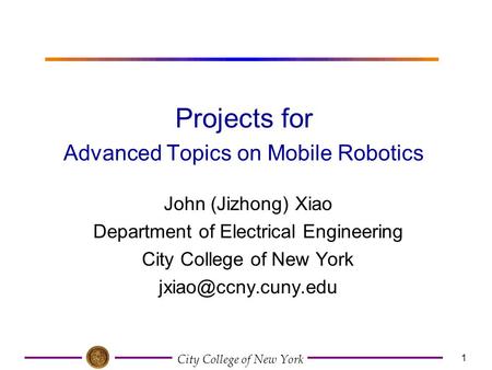 City College of New York 1 John (Jizhong) Xiao Department of Electrical Engineering City College of New York Projects for Advanced.