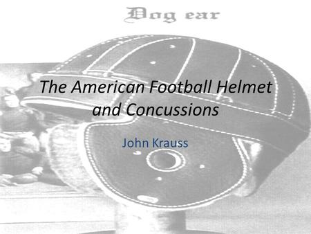 The American Football Helmet and Concussions John Krauss.