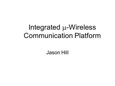 Integrated  -Wireless Communication Platform Jason Hill.