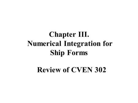 Chapter III. Numerical Integration for Ship Forms Review of CVEN 302.