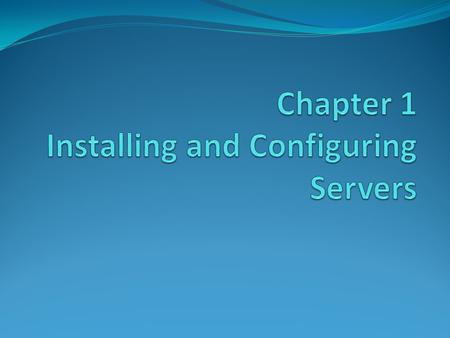 1.1 Installing Windows Server 2008 Windows Server 2008 Editions Windows Server 2008 Installation Requirements X64 Installation Considerations Preparing.