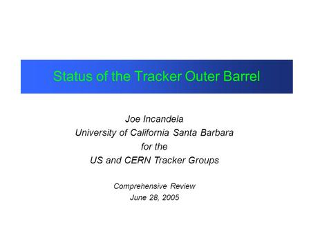 Status of the Tracker Outer Barrel Joe Incandela University of California Santa Barbara for the US and CERN Tracker Groups Comprehensive Review June 28,