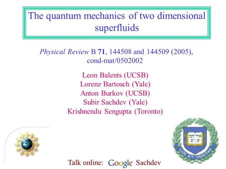 The quantum mechanics of two dimensional superfluids Physical Review B 71, 144508 and 144509 (2005), cond-mat/0502002 Leon Balents (UCSB) Lorenz Bartosch.