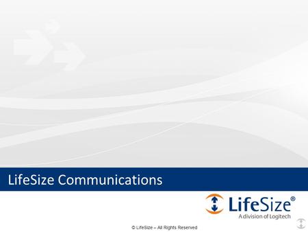 © LifeSize – All Rights Reserved LifeSize Communications.