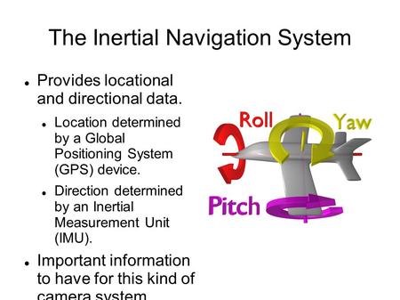 The Inertial Navigation System Provides locational and directional data. Location determined by a Global Positioning System (GPS) device. Direction determined.