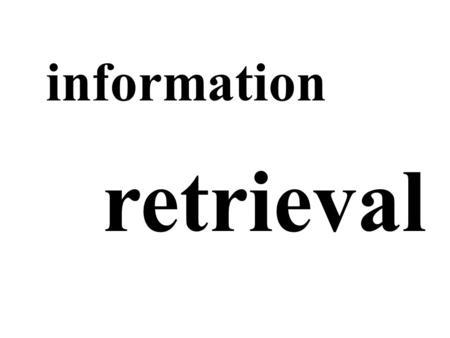 Information retrieval. perspectives: information retrieval application(s) - surveillance psychological - information overload experimental - search engines.