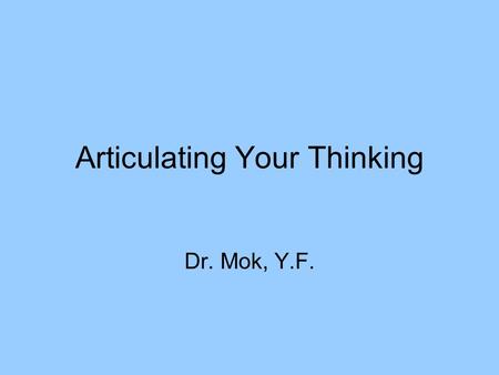 Articulating Your Thinking Dr. Mok, Y.F.. Novice & Expert Thinking Patterns Novice Expert Read Analyze Explore Plan Implement Verify Schoenfeld, 1987.