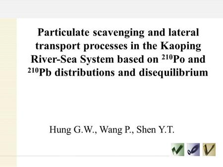 Particulate scavenging and lateral transport processes in the Kaoping River-Sea System based on 210 Po and 210 Pb distributions and disequilibrium Hung.