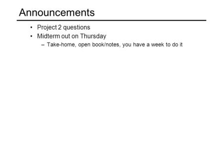 Announcements Project 2 questions Midterm out on Thursday
