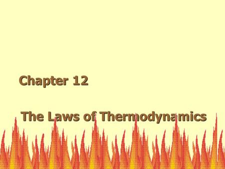 The Laws of Thermodynamics Chapter 12. Principles of Thermodynamics  Energy is conserved oFIRST LAW OF THERMODYNAMICS oExamples: Engines (Internal ->