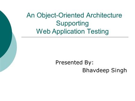 An Object-Oriented Architecture Supporting Web Application Testing Presented By: Bhavdeep Singh.