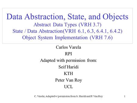 C. Varela; Adapted w/permission from S. Haridi and P. Van Roy1 Data Abstraction, State, and Objects Abstract Data Types (VRH 3.7) State / Data Abstraction(VRH.