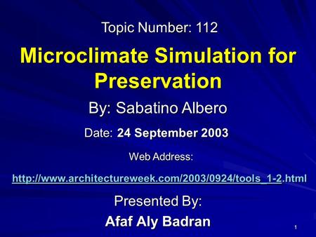 1 Microclimate Simulation for Preservation Presented By: Afaf Aly Badran By: Sabatino Albero Web Address: