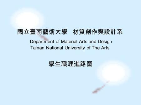 國立臺南藝術大學 材質創作與設計系 Department of Material Arts and Design Tainan National University of The Arts 學生職涯進路圖.