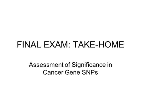 FINAL EXAM: TAKE-HOME Assessment of Significance in Cancer Gene SNPs.