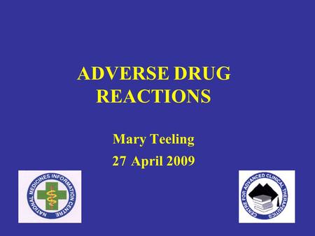 ADVERSE DRUG REACTIONS Mary Teeling 27 April 2009.