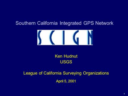 1 Southern California Integrated GPS Network Ken Hudnut USGS League of California Surveying Organizations April 5, 2001.