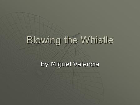 Blowing the Whistle By Miguel Valencia. The Problem  You know that your company is engaging in some unethical practices that could potentially cost some.