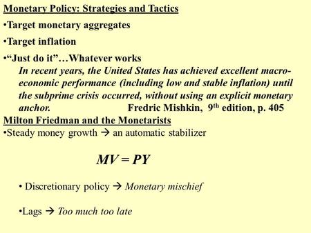 Monetary Policy: Strategies and Tactics Target monetary aggregates Target inflation “Just do it”…Whatever works In recent years, the United States has.