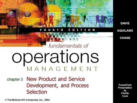 F O U R T H E D I T I O N New Product and Service Development, and Process Selection © The McGraw-Hill Companies, Inc., 2003 chapter 3 DAVIS AQUILANO CHASE.