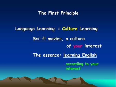 The First Principle Language Learning= Culture Learning Sci-fi movies, a culture of your interest The essence: learning English according to your interest.