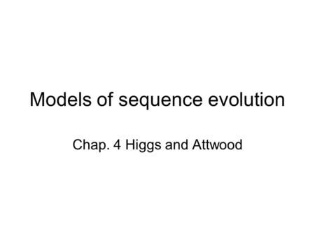 Models of sequence evolution Chap. 4 Higgs and Attwood.