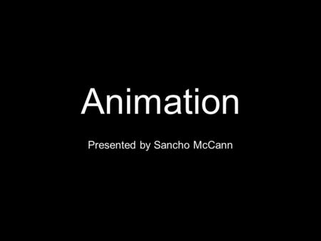 Animation Presented by Sancho McCann. Animation Is animation useful? Why? Principles of animation Principles applied.