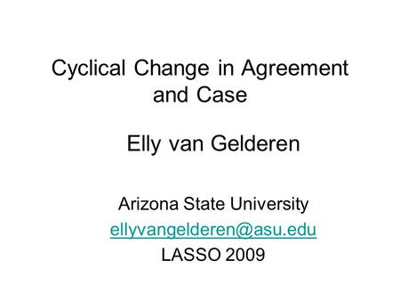 Cyclical Change in Agreement and Case Elly van Gelderen Arizona State University LASSO 2009.