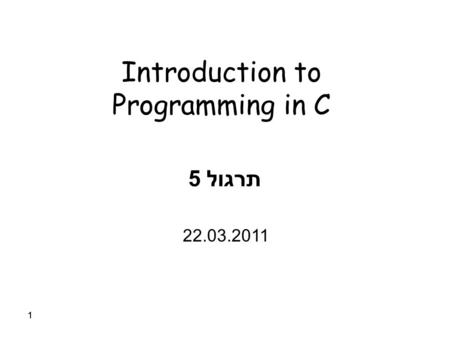 11 Introduction to Programming in C תרגול 5 22.03.2011.