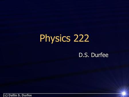 Physics 222 D.S. Durfee. The Physics Revolution of the 20 th Century Relativity – physics of the fast Relativity – physics of the fast Quantum Mechanics.