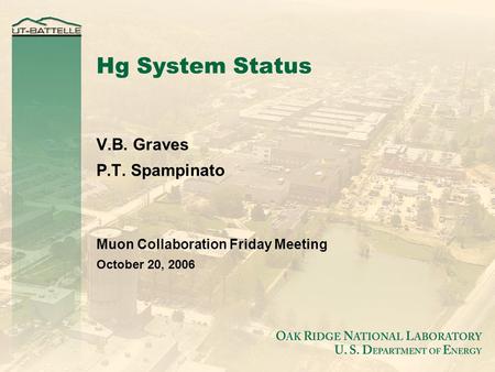 Hg System Status V.B. Graves P.T. Spampinato Muon Collaboration Friday Meeting October 20, 2006.