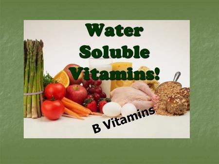 Water Soluble Vitamins! B Vitamins. Objectives After reading Chapter 6, completing a concept map and class discussion, you will be able to Identify water.