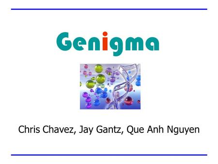 Chris Chavez, Jay Gantz, Que Anh Nguyen Genigma. Company Info Founded in December 2002 Located in Newton, MA Three Employees –George Berbeco, Chairman.