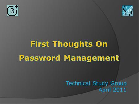 Technical Study Group April 2011. Agenda  Risks to websites and PC files  Components of password management policy  Password management systems  Password.