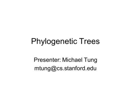 Phylogenetic Trees Presenter: Michael Tung