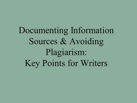 Documenting Information Sources & Avoiding Plagiarism: Key Points for Writers.