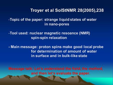 Troyer et al SolStNMR 28(2005),238 -Topic of the paper: strange liquid states of water in nano-pores -Tool used: nuclear magnetic resoance (NMR) spin-spin.