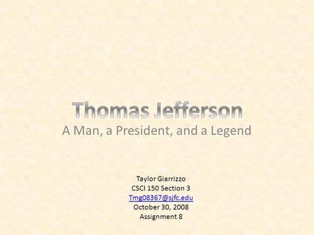 A Man, a President, and a Legend Taylor Giarrizzo CSCI 150 Section 3 October 30, 2008 Assignment 8.