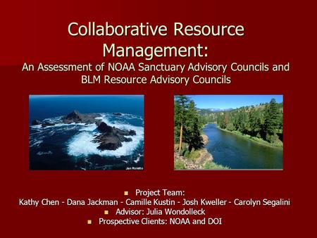 Collaborative Resource Management: An Assessment of NOAA Sanctuary Advisory Councils and BLM Resource Advisory Councils Project Team: Project Team: Kathy.
