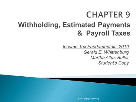 Income Tax Fundamentals 2010 Gerald E. Whittenburg Martha Altus-Buller Student’s Copy 2010 Cengage Learning.