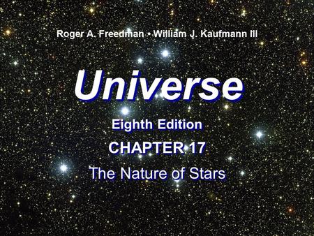 Universe Eighth Edition Universe Roger A. Freedman William J. Kaufmann III CHAPTER 17 The Nature of Stars CHAPTER 17 The Nature of Stars.