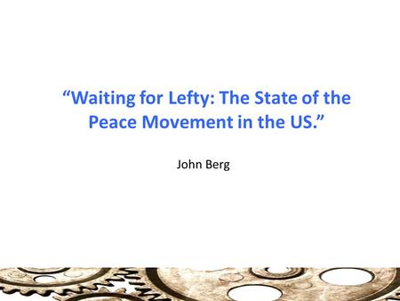 “Waiting for Lefty: The State of the Peace Movement in the US.” John Berg.